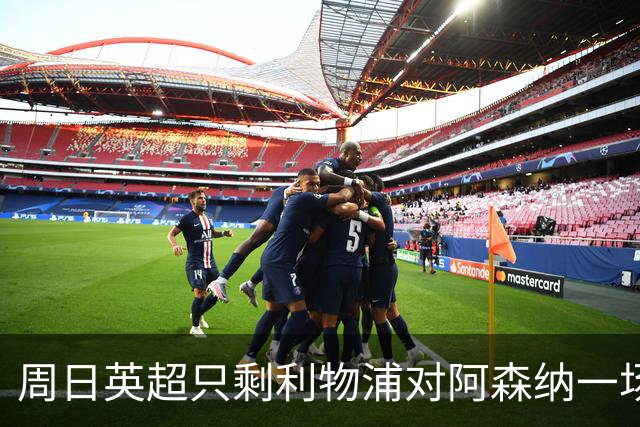 周日英超只剩利物浦对阿森纳一场，为什么？