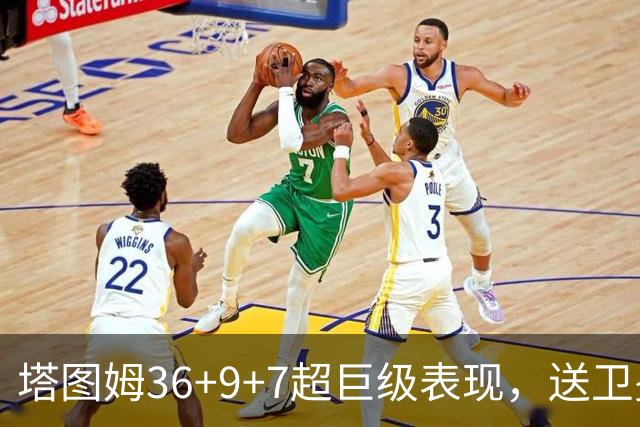 塔图姆36+9+7超巨级表现，送卫冕冠军2连败！一战看清5个现实：唐斯要离队了