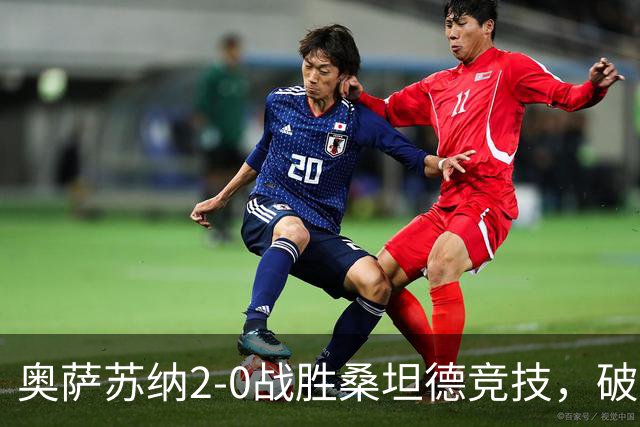 奥萨苏纳2-0战胜桑坦德竞技，破冰之战带来西甲积分榜新变动