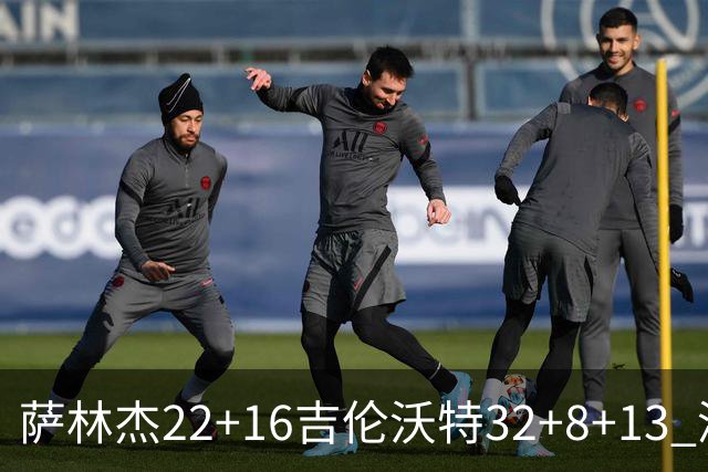 萨林杰22+16吉伦沃特32+8+13 深圳克山东9连胜