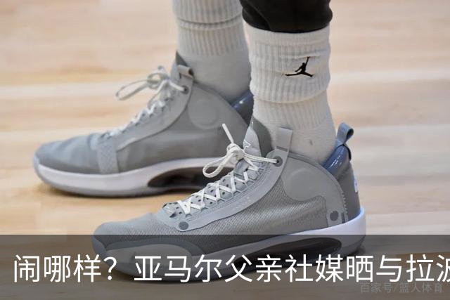 闹哪样？亚马尔父亲社媒晒与拉波尔塔合影并表示自己需要帮助