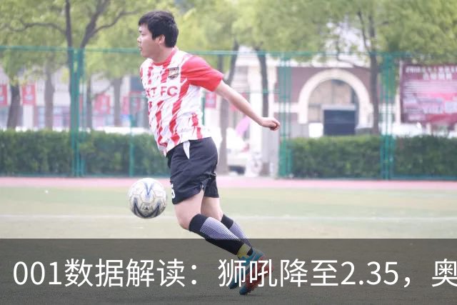 001数据解读：狮吼降至2.35，奥克兰FC客胜升到2.52，变化从哪里来？