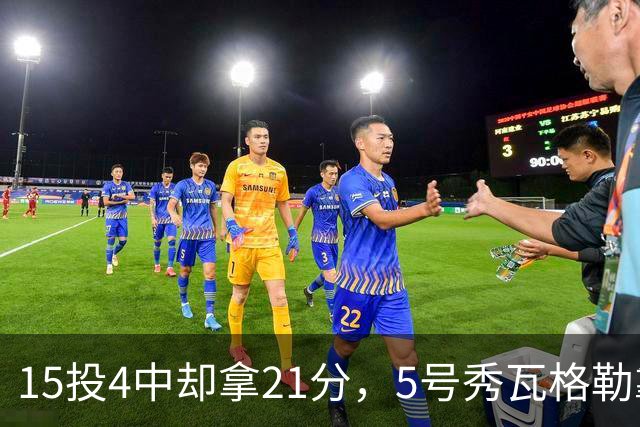 15投4中却拿21分，5号秀瓦格勒靠12罚10中撑起得分