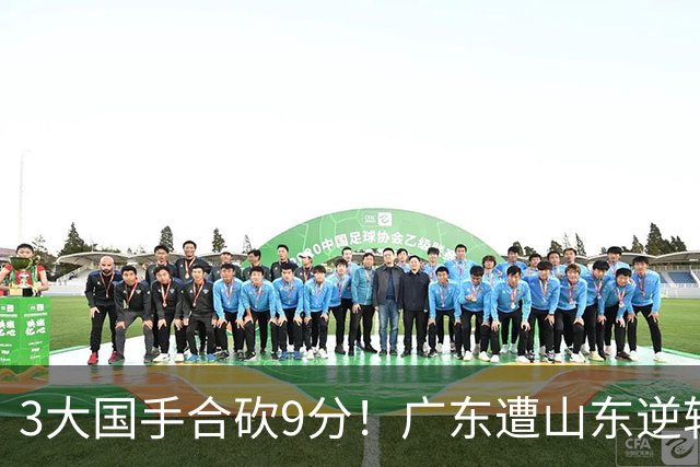 3大国手合砍9分！广东遭山东逆转一人最该背锅，他令本土核心全部迷失？