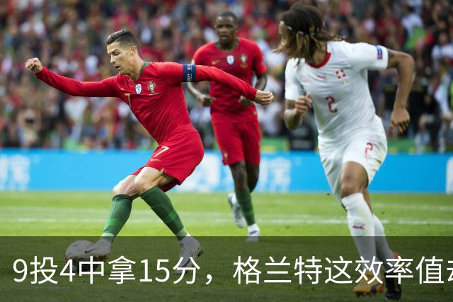 9投4中拿15分，格兰特这效率值却是-1